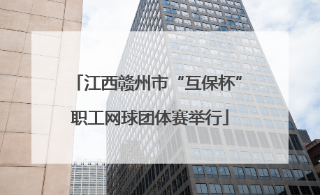 江西赣州市“互保杯”职工网球团体赛举行