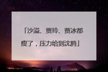沙溢、贾玲、贾冰都瘦了，压力给到沈腾