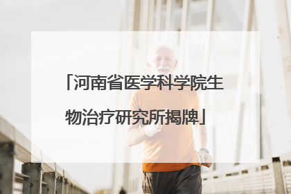 河南省医学科学院生物治疗研究所揭牌