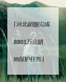 河北超额完成8801万亩耕地保护任务