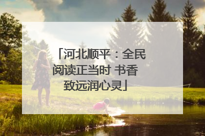 河北顺平：全民阅读正当时 书香致远润心灵
