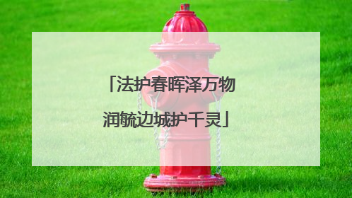 法护春晖泽万物 润毓边城护千灵