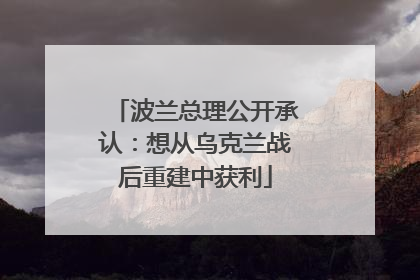 波兰总理公开承认：想从乌克兰战后重建中获利