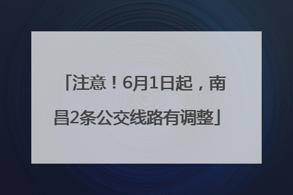 注意！6月1日起，南昌2条公交线路有调整