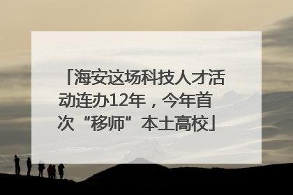 海安这场科技人才活动连办12年，今年首次“移师”本土高校