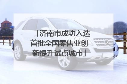 济南市成功入选首批全国零售业创新提升试点城市