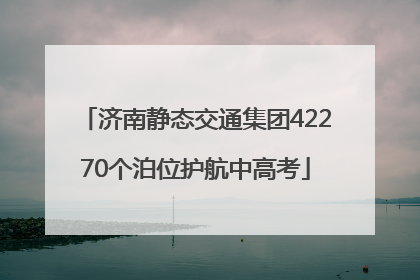 济南静态交通集团42270个泊位护航中高考