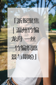 浙报聚焦｜温州竹编龙舟 一丝一竹编织愿景与期盼