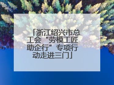 浙江绍兴市总工会“劳模工匠助企行”专项行动走进三门
