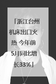 浙江台州机床出口火热 今年前5月同比增长33%