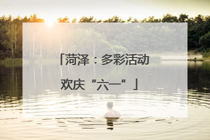 菏泽：多彩活动 欢庆“六一”