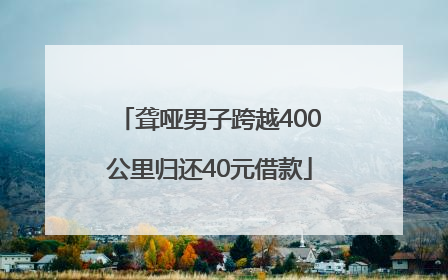 聋哑男子跨越400公里归还40元借款