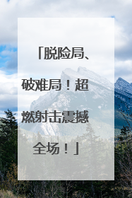 脱险局、破难局！超燃射击震撼全场！