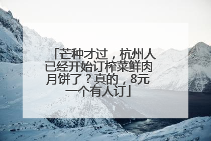 芒种才过，杭州人已经开始订榨菜鲜肉月饼了？真的，8元一个有人订