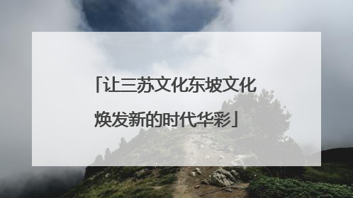 让三苏文化东坡文化焕发新的时代华彩