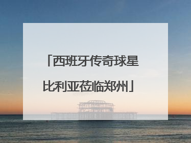 西班牙传奇球星 比利亚莅临郑州