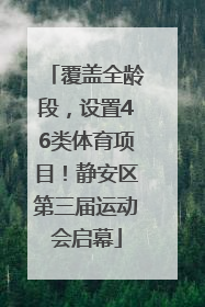 覆盖全龄段，设置46类体育项目！静安区第三届运动会启幕