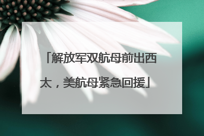 解放军双航母前出西太，美航母紧急回援