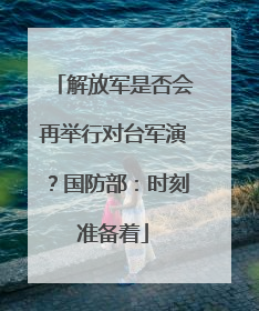 解放军是否会再举行对台军演？国防部：时刻准备着