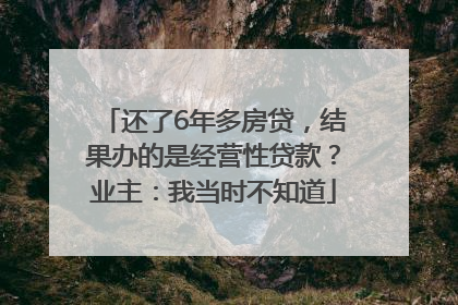 还了6年多房贷，结果办的是经营性贷款？业主：我当时不知道