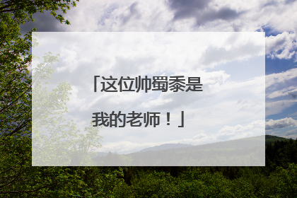 这位帅蜀黍是我的老师！