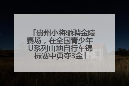 贵州小将驰骋金陵赛场，在全国青少年U系列山地自行车锦标赛中勇夺3金