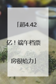 超4.42亿！端午档票房很给力