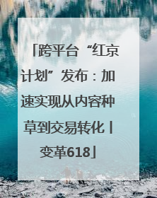 跨平台“红京计划”发布：加速实现从内容种草到交易转化丨变革618