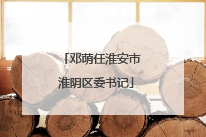 邓萌任淮安市淮阴区委书记