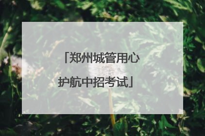 郑州城管用心护航中招考试