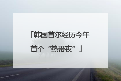 韩国首尔经历今年首个“热带夜”