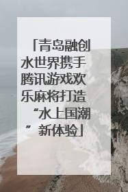 青岛融创水世界携手腾讯游戏欢乐麻将打造“水上国潮”新体验