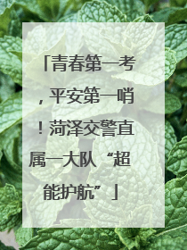 青春第一考，平安第一哨！菏泽交警直属一大队“超能护航”