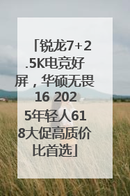 锐龙7+2.5K电竞好屏，华硕无畏16 2025年轻人618大促高质价比首选