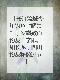 长江流域今年钓鱼“解禁”，安徽数百钓友一字排开如长龙，四川钓友称像过节