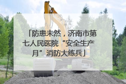 防患未然，济南市第七人民医院“安全生产月”消防大练兵
