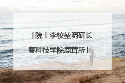 院士李校堃调研长春科技学院鹿茸所