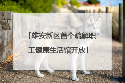 雄安新区首个疏解职工健康生活馆开放