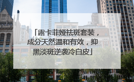 露卡菲娅祛斑套装，成分天然温和有效，抑黑淡斑逆袭冷白皮