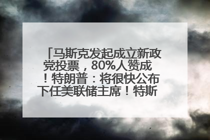 马斯克发起成立新政党投票，80%人赞成！特朗普：将很快公布下任美联储主席！特斯拉股价反弹，美股美元齐涨，全球大型机构从美国撤资