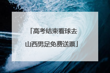 高考结束看球去 山西男足免费送票