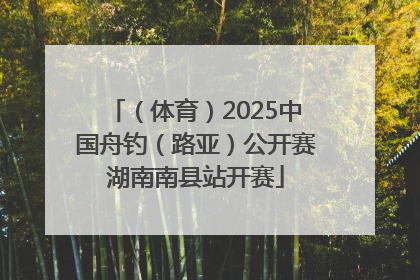 （体育）2025中国舟钓（路亚）公开赛湖南南县站开赛