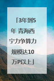 3年到5年 青海西宁力争算力规模达10万P以上