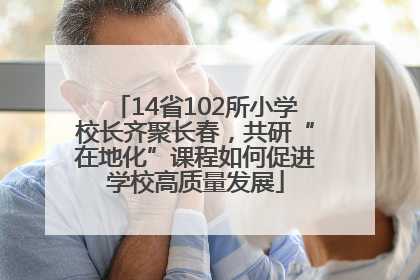 14省102所小学校长齐聚长春，共研“在地化”课程如何促进学校高质量发展