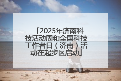 2025年济南科技活动周和全国科技工作者日（济南）活动在起步区启动