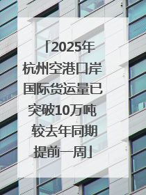 2025年杭州空港口岸国际货运量已突破10万吨 较去年同期提前一周