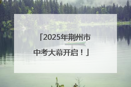 2025年荆州市中考大幕开启！