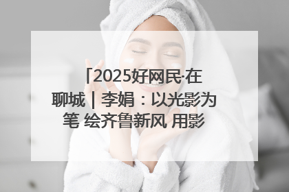 2025好网民·在聊城｜李娟：以光影为笔 绘齐鲁新风 用影视作品传递正能量
