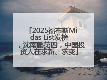 2025福布斯Midas List发榜，沈南鹏第四，中国投资人在求新、求变