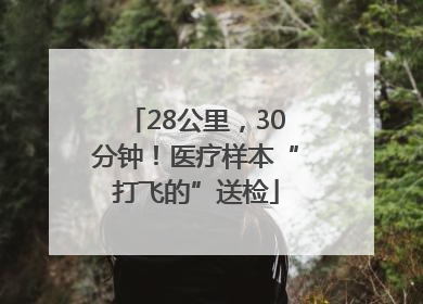 28公里，30分钟！医疗样本“打飞的”送检